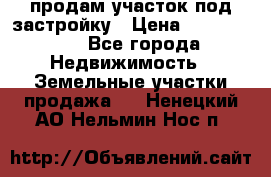 продам участок под застройку › Цена ­ 2 600 000 - Все города Недвижимость » Земельные участки продажа   . Ненецкий АО,Нельмин Нос п.